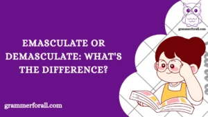Emasculate or Demasculate